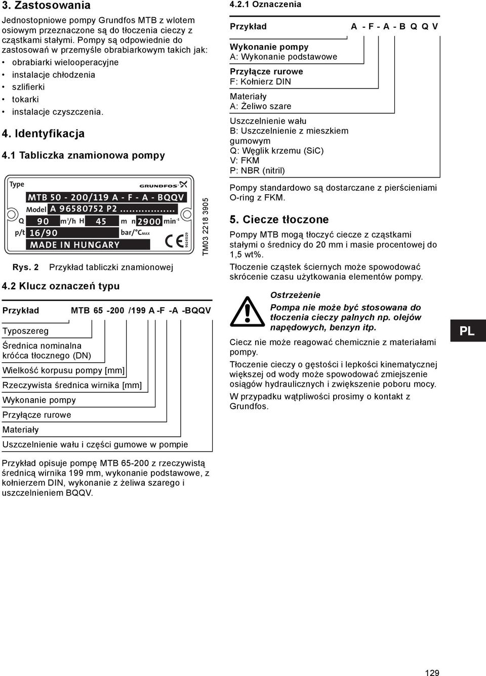 1 Tabliczka znamionowa pompy Type MTB 50-200/119 A - F - A - BQQV Model A 96580752 P2... Q 90 m 3 /h H 45 m n 2900 min -1 p/t 16/90 bar/ CMAX MADE IN HUNGARY Rys. 2 Przykład tabliczki znamionowej 4.