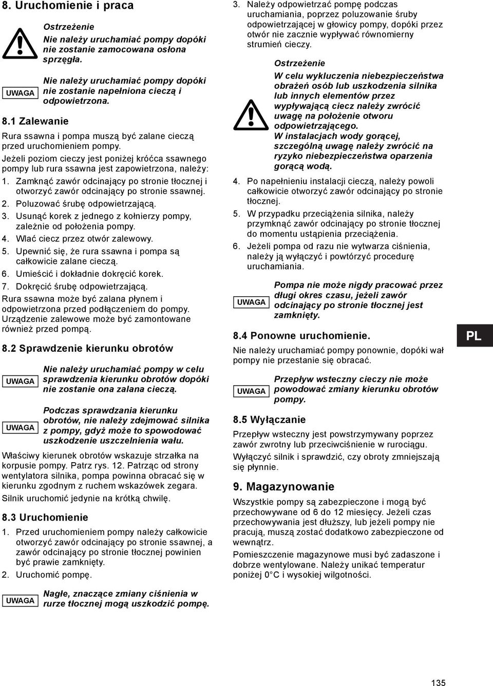 Poluzować śrubę odpowietrzającą. 3. Usunąć korek z jednego z kołnierzy pompy, zależnie od położenia pompy. 4. Wlać ciecz przez otwór zalewowy. 5.