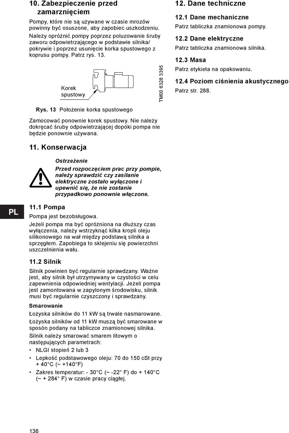 Korek Drain spustowy plug TM00 6328 3395 12. Dane techniczne 12.1 Dane mechaniczne Patrz tabliczka znamionowa pompy. 12.2 Dane elektryczne Patrz tabliczka znamionowa silnika. 12.3 Masa Patrz etykieta na opakowaniu.