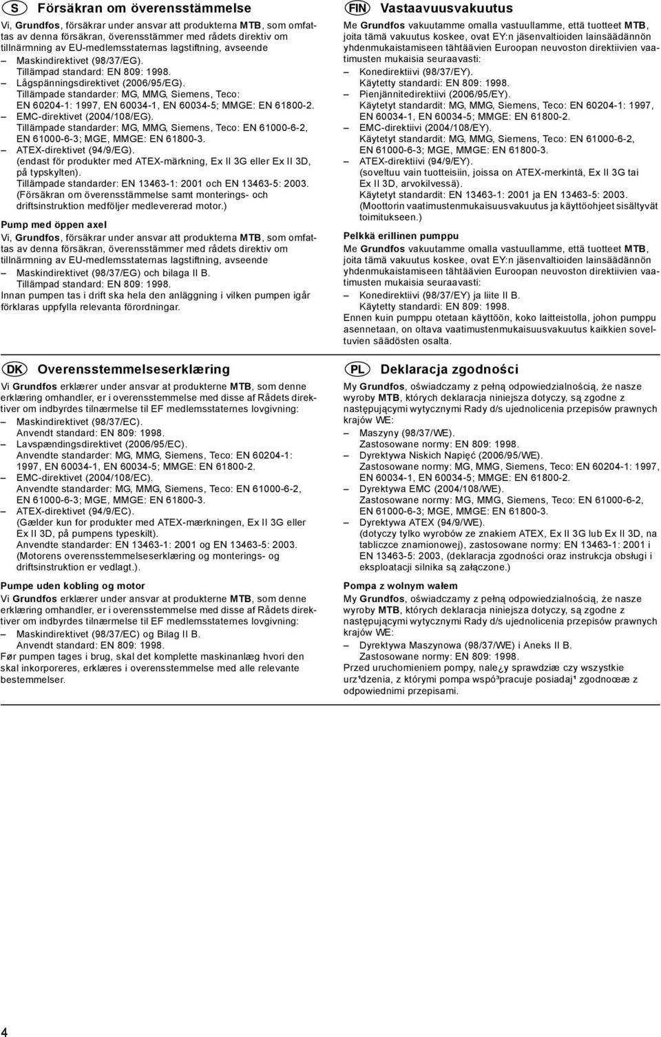 Tillämpade standarder: MG, MMG, Siemens, Teco: EN 60204-1: 1997, EMC-direktivet (2004/108/EG). Tillämpade standarder: MG, MMG, Siemens, Teco: EN 61000-6-2, ATEX-direktivet (94/9/EG).