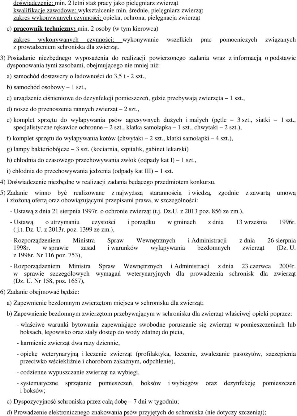 2 osoby (w tym kierowca) zakres wykonywanych czynności: wykonywanie wszelkich prac pomocniczych związanych z prowadzeniem schroniska dla zwierząt.