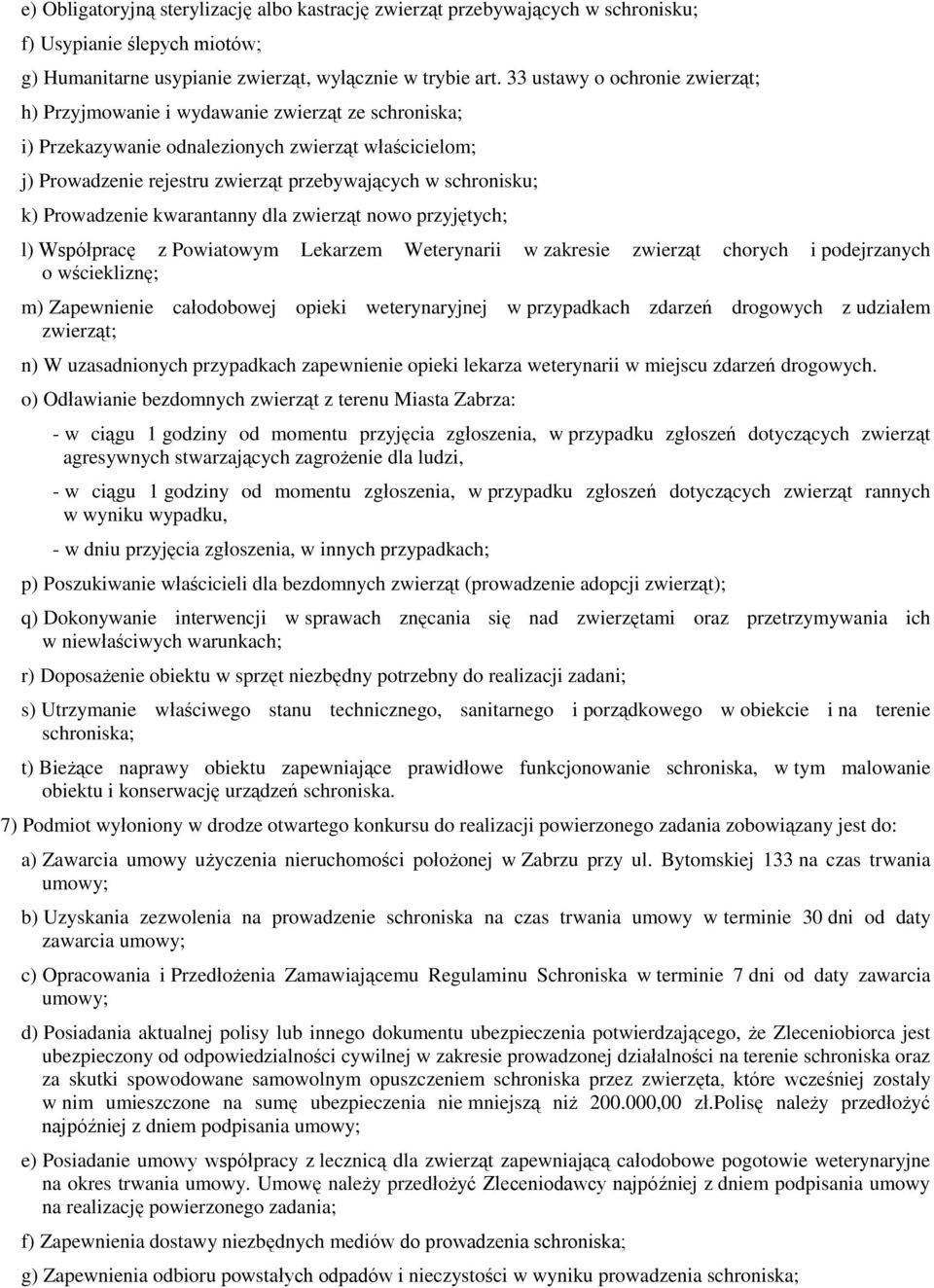 k) Prowadzenie kwarantanny dla zwierząt nowo przyjętych; l) Współpracę z Powiatowym Lekarzem Weterynarii w zakresie zwierząt chorych i podejrzanych o wściekliznę; m) Zapewnienie całodobowej opieki