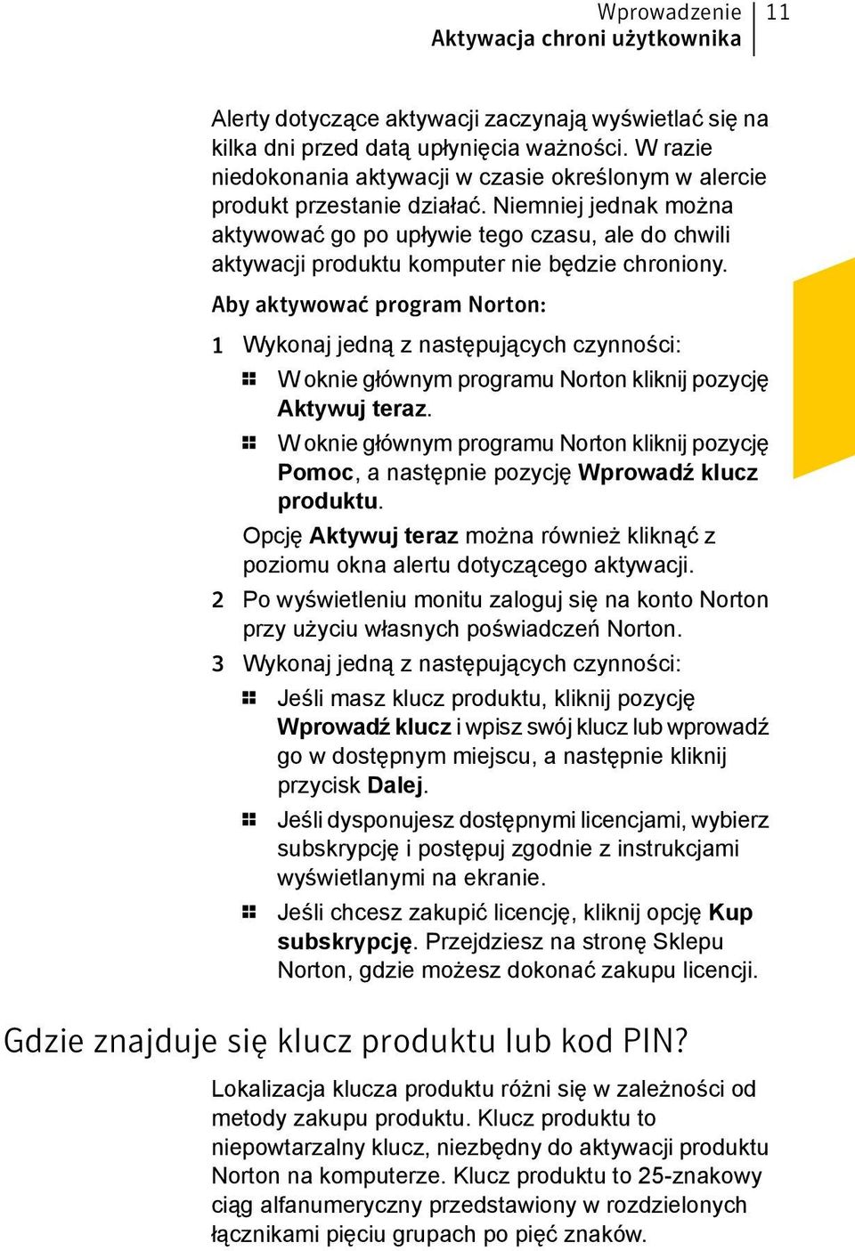 Niemniej jednak można aktywować go po upływie tego czasu, ale do chwili aktywacji produktu komputer nie będzie chroniony.