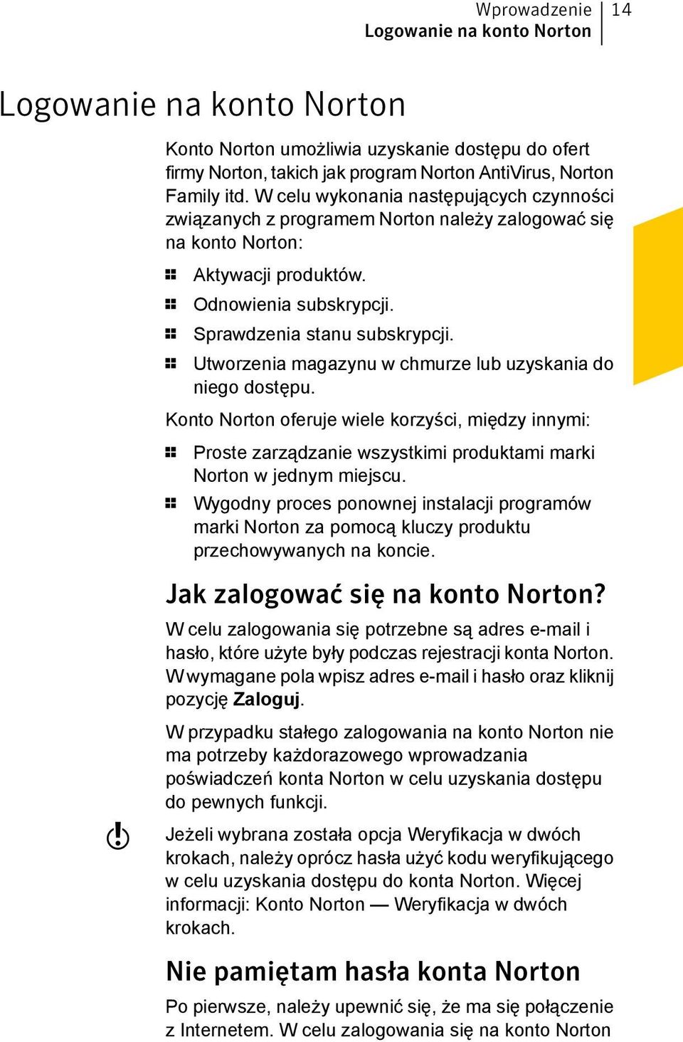 1 Utworzenia magazynu w chmurze lub uzyskania do niego dostępu. Konto Norton oferuje wiele korzyści, między innymi: 1 Proste zarządzanie wszystkimi produktami marki Norton w jednym miejscu.