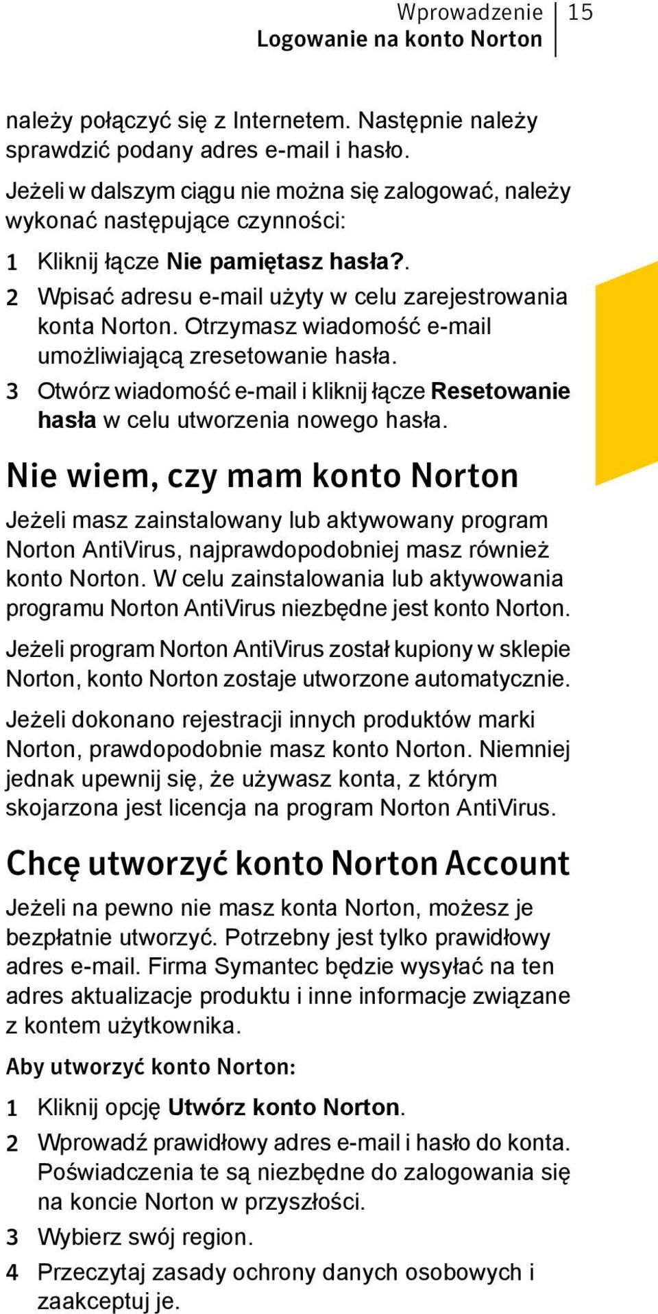 Otrzymasz wiadomość e-mail umożliwiającą zresetowanie hasła. 3 Otwórz wiadomość e-mail i kliknij łącze Resetowanie hasła w celu utworzenia nowego hasła.