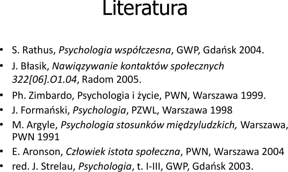Zimbardo, Psychologia i życie, PWN, Warszawa 1999. J. Formaoski, Psychologia, PZWL, Warszawa 1998 M.