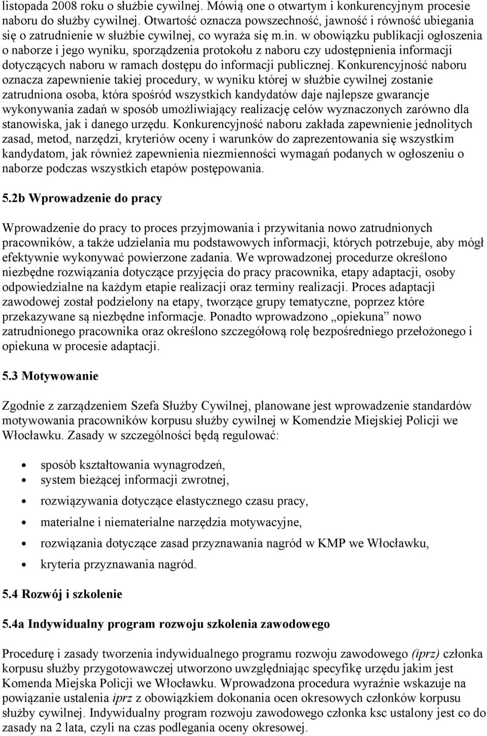 w obowiązku publikacji ogłoszenia o naborze i jego wyniku, sporządzenia protokołu z naboru czy udostępnienia informacji dotyczących naboru w ramach dostępu do informacji publicznej.