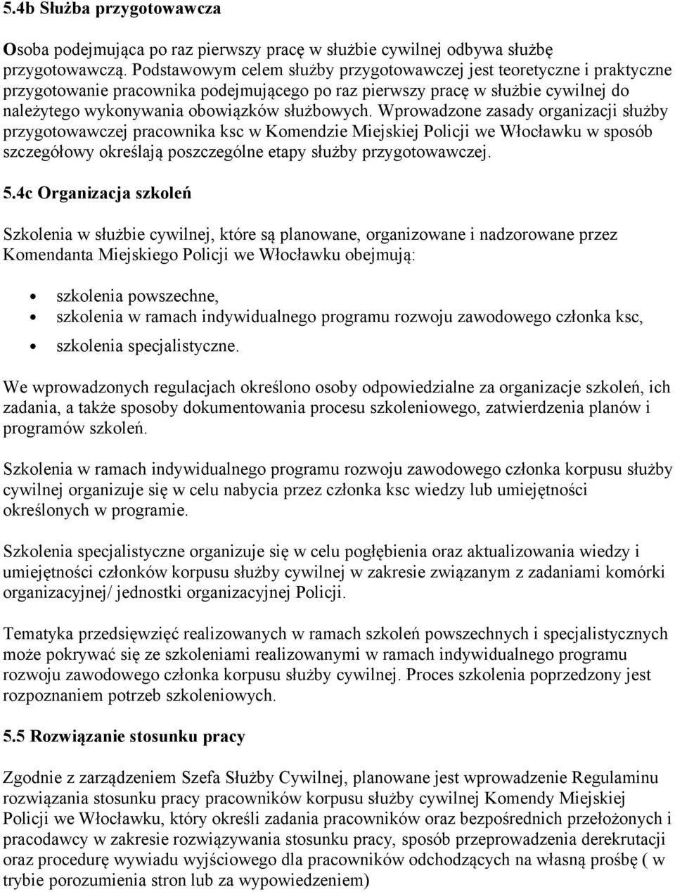 Wprowadzone zasady organizacji służby przygotowawczej pracownika ksc w Komendzie Miejskiej Policji we Włocławku w sposób szczegółowy określają poszczególne etapy służby przygotowawczej. 5.