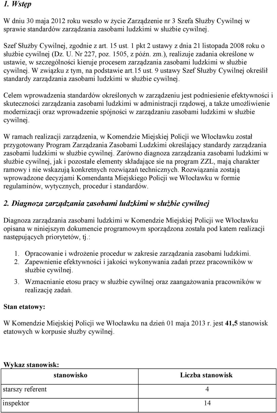 ), realizuje zadania określone w ustawie, w szczególności kieruje procesem zarządzania zasobami ludzkimi w służbie cywilnej. W związku z tym, na podstawie art.15 ust.