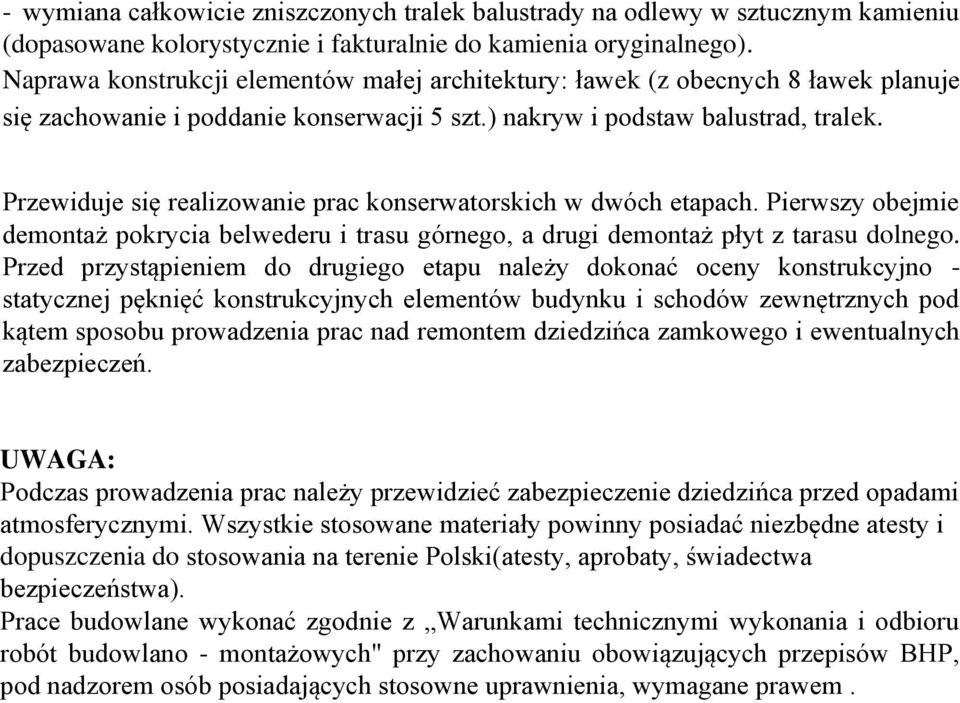 Przewiduje się realizowanie prac konserwatorskich w dwóch etapach. Pierwszy obejmie demontaż pokrycia belwederu i trasu górnego, a drugi demontaż płyt z tarasu dolnego.