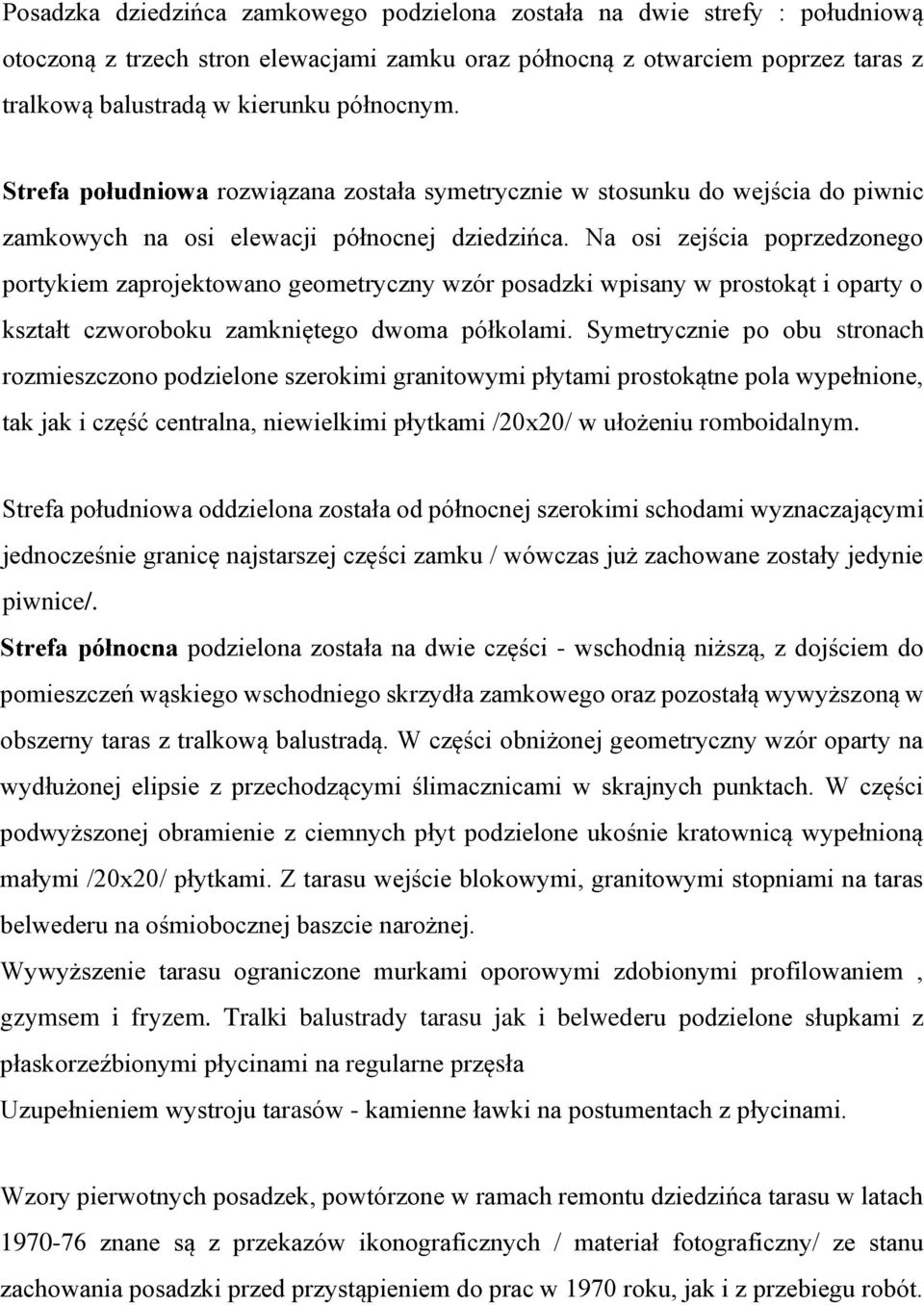 Na osi zejścia poprzedzonego portykiem zaprojektowano geometryczny wzór posadzki wpisany w prostokąt i oparty o kształt czworoboku zamkniętego dwoma półkolami.