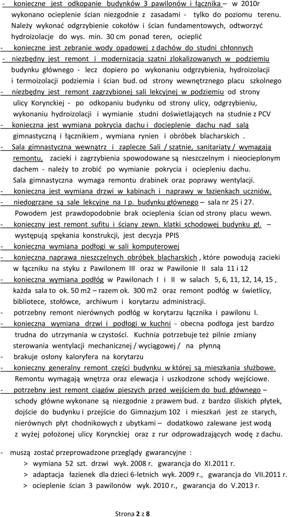 30 cm ponad teren, ocieplić - konieczne jest zebranie wody opadowej z dachów do studni chłonnych - niezbędny jest remont i modernizacja szatni zlokalizowanych w podziemiu budynku głównego - lecz