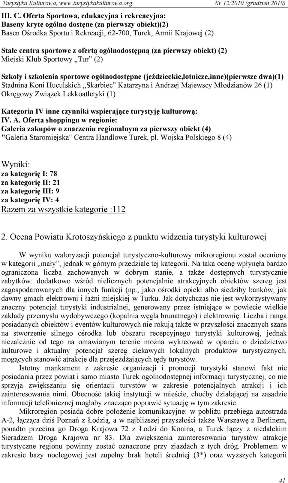 ogólnodostępną (za pierwszy obiekt) (2) Miejski Klub Sportowy Tur (2) Szkoły i szkolenia sportowe ogólnodostępne (jeździeckie,lotnicze,inne)(pierwsze dwa)(1) Stadnina Koni Huculskich Skarbiec