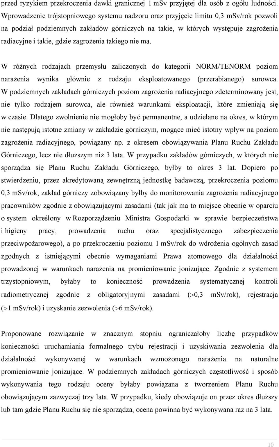 zagrożenia takiego nie ma. W różnych rodzajach przemysłu zaliczonych do kategorii NORM/TENORM poziom narażenia wynika głównie z rodzaju eksploatowanego (przerabianego) surowca.