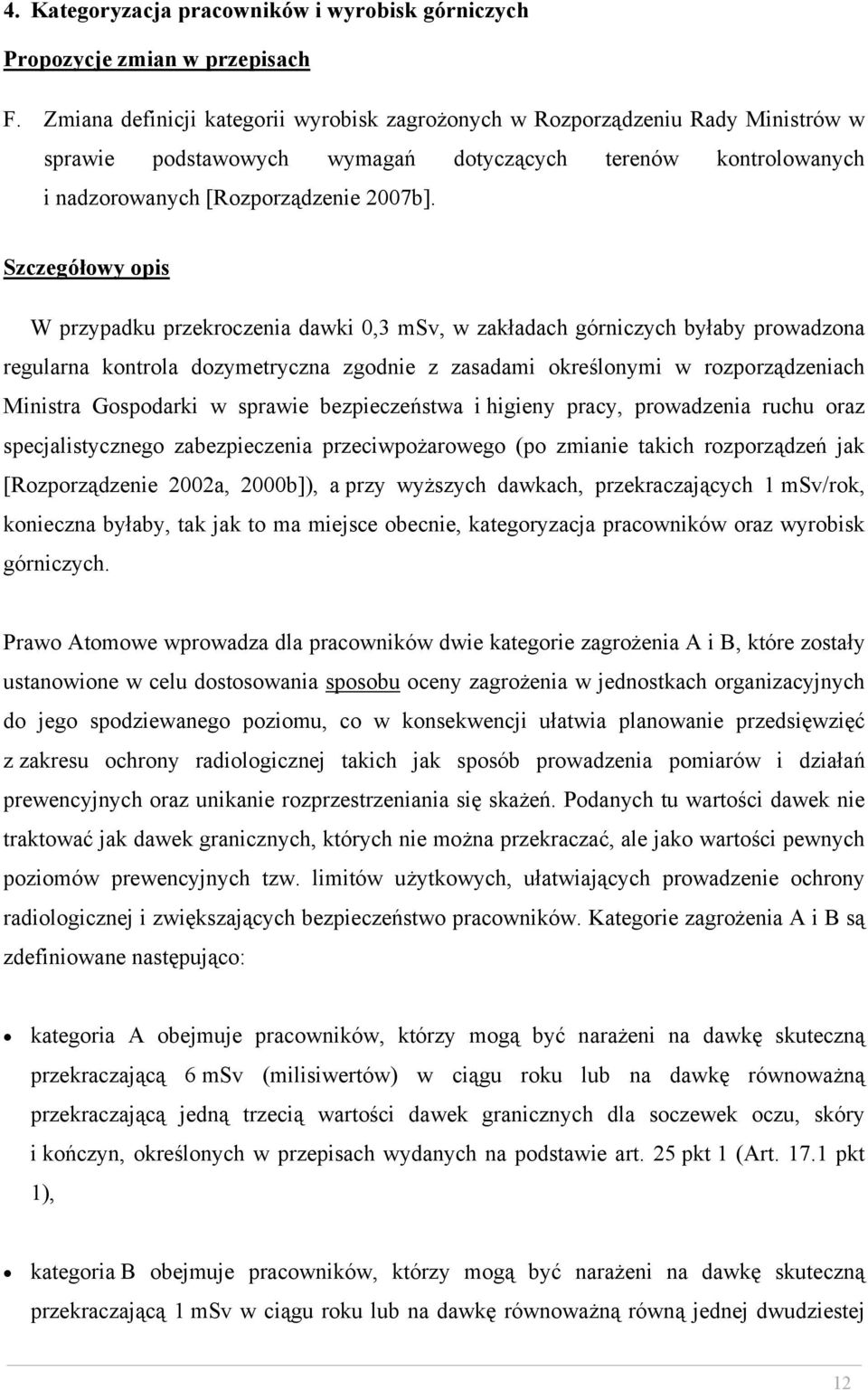 Szczegółowy opis W przypadku przekroczenia dawki 0,3 msv, w zakładach górniczych byłaby prowadzona regularna kontrola dozymetryczna zgodnie z zasadami określonymi w rozporządzeniach Ministra