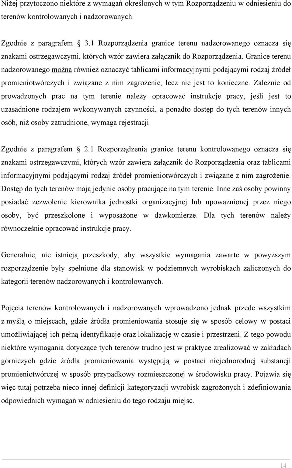 Granice terenu nadzorowanego można również oznaczyć tablicami informacyjnymi podającymi rodzaj źródeł promieniotwórczych i związane z nim zagrożenie, lecz nie jest to konieczne.