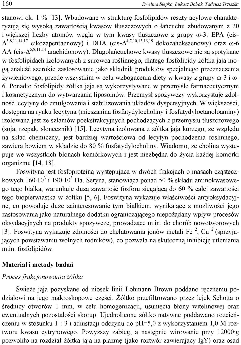 ω-3: EPA (cis- Δ 5,8,11,14,17 eikozapentaenowy) i DHA (cis-δ 4,7,10,13,16,19 dokozaheksaenowy) oraz ω-6 AA (cis-δ 5,8,11,14 arachidonowy).