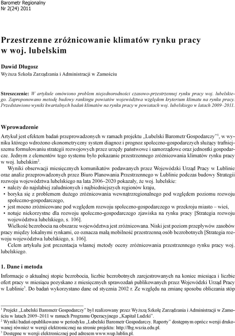 Zaproponowano metodę budowy rankingu powiatów województwa względem kryterium klimatu na rynku pracy. Przedstawiono wyniki kwartalnych badań klimatów na rynku pracy w powiatach woj.