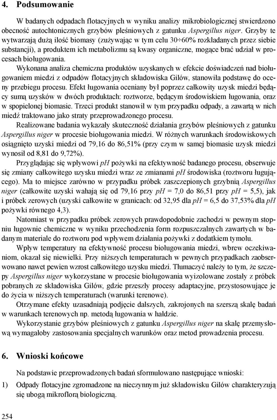 bioługowania. Wykonana analiza chemiczna produktów uzyskanych w efekcie doświadczeń nad bioługowaniem miedzi z odpadów flotacyjnych składowiska Gilów, stanowiła podstawę do oceny przebiegu procesu.