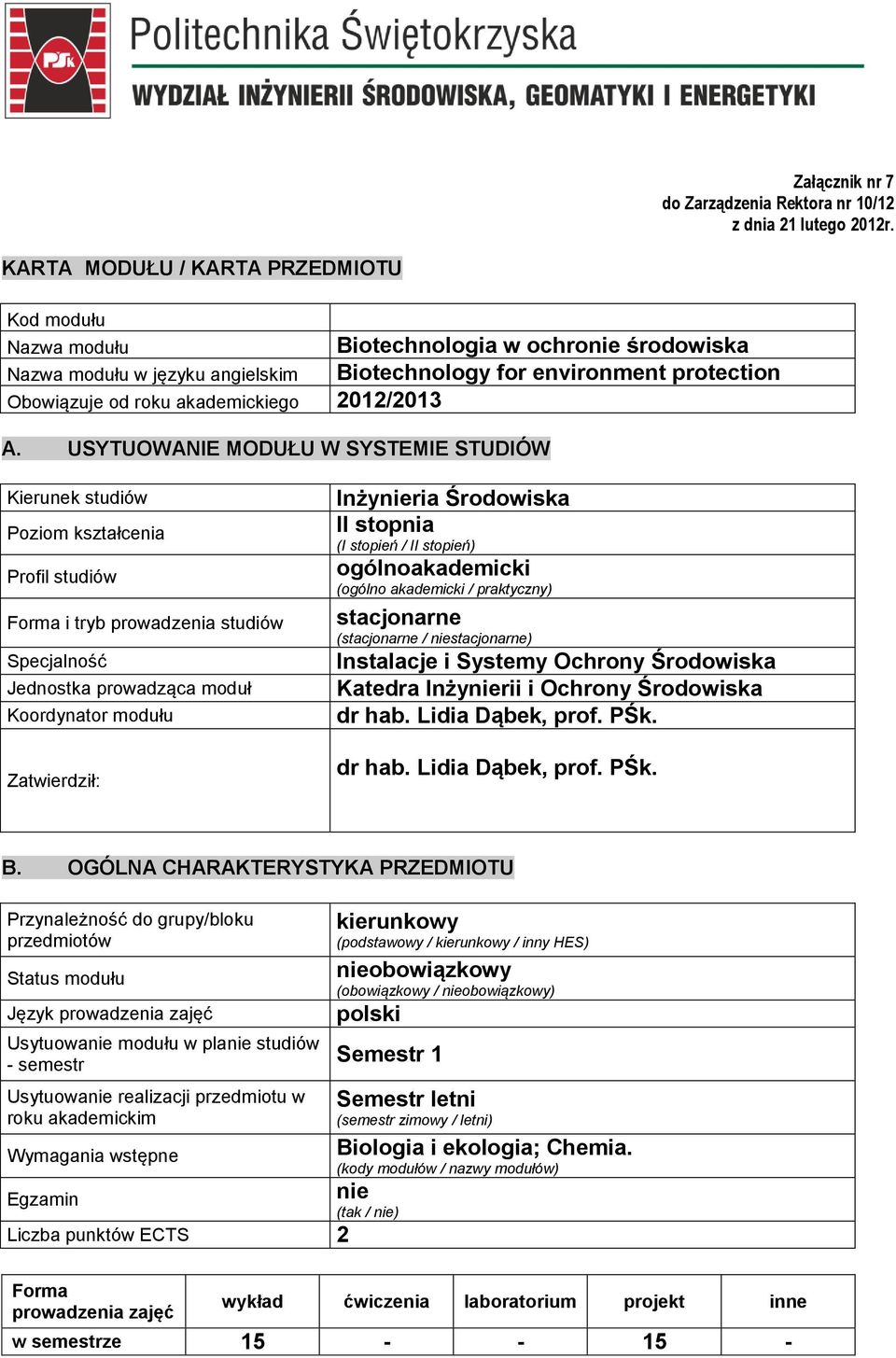 USYTUOWANIE MODUŁU W SYSTEMIE STUDIÓW Biotechnologia w ochronie środowiska Biotechnology for environment protection Kierunek studiów Poziom kształcenia Profil studiów Forma i tryb prowadzenia studiów