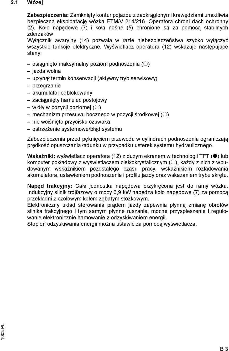 Wyświetlacz operatora (12) wskazuje następujące stany: osiągnięto maksymalny poziom podnoszenia (o) jazda wolna upłynął termin konserwacji (aktywny tryb serwisowy) przegrzanie akumulator odblokowany