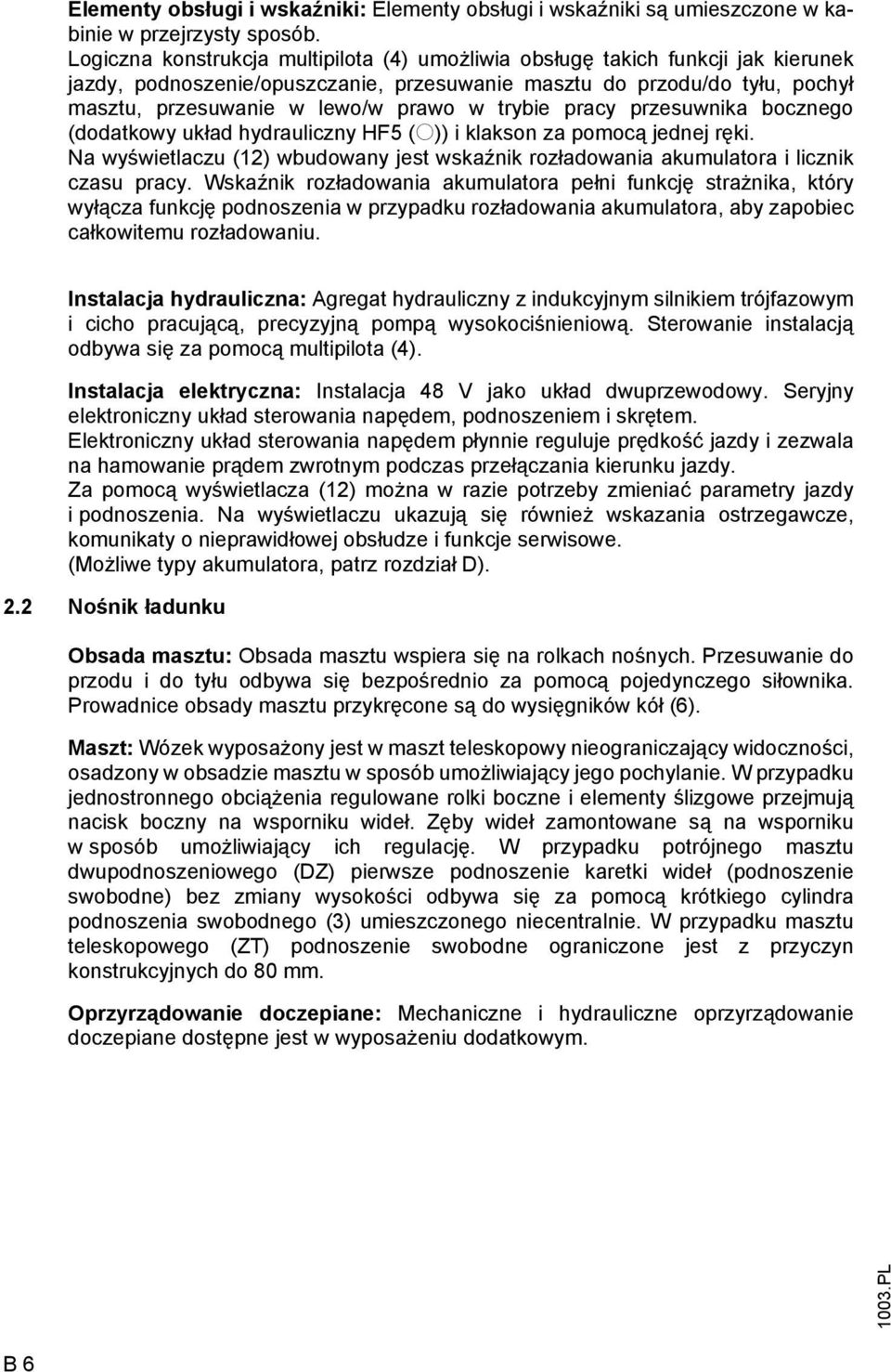 trybie pracy przesuwnika bocznego (dodatkowy układ hydrauliczny HF5 (o)) i klakson za pomocą jednej ręki. Na wyświetlaczu (12) wbudowany jest wskaźnik rozładowania akumulatora i licznik czasu pracy.