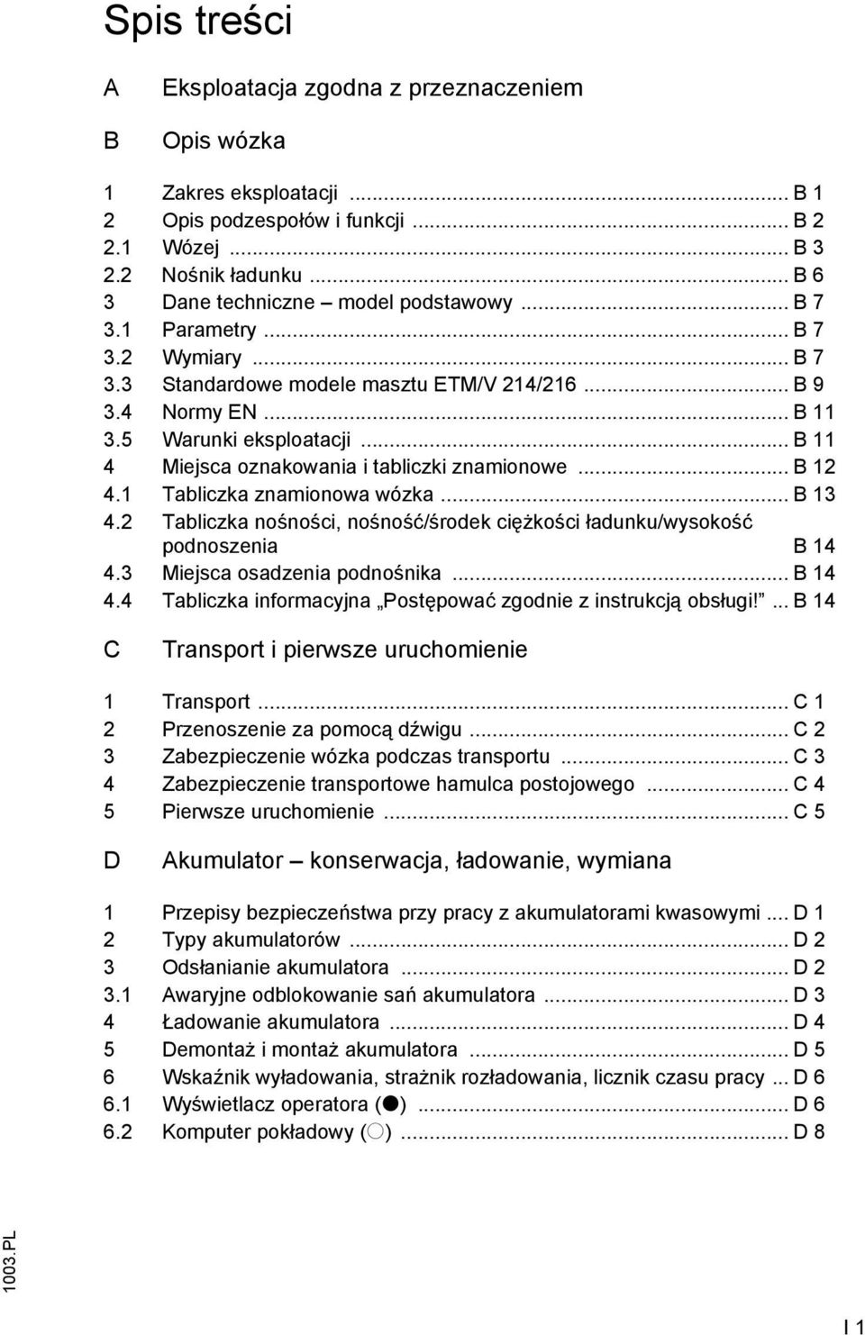 .. B 11 4 Miejsca oznakowania i tabliczki znamionowe... B 12 4.1 Tabliczka znamionowa wózka... B 13 4.2 Tabliczka nośności, nośność/środek ciężkości ładunku/wysokość podnoszenia B 14 4.