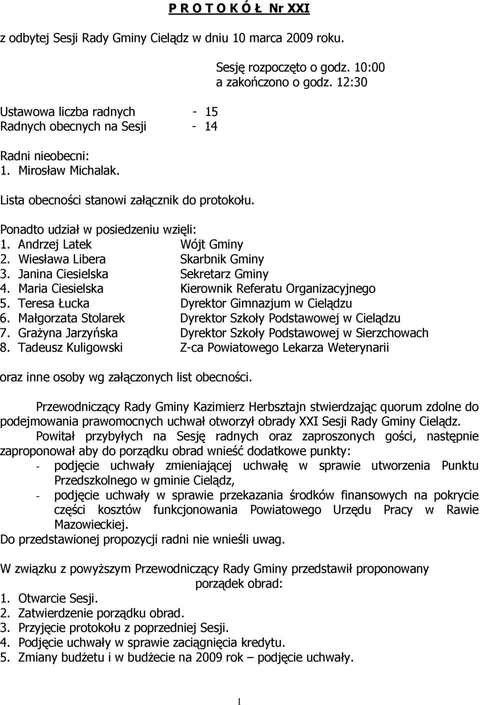 Wiesława Libera Skarbnik Gminy 3. Janina Ciesielska Sekretarz Gminy 4. Maria Ciesielska Kierownik Referatu Organizacyjnego 5. Teresa Łucka Dyrektor Gimnazjum w Cielądzu 6.