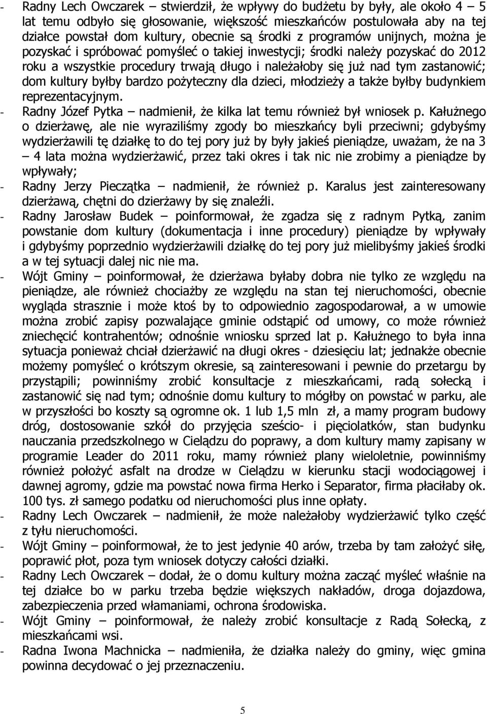 zastanowić; dom kultury byłby bardzo pożyteczny dla dzieci, młodzieży a także byłby budynkiem reprezentacyjnym. - Radny Józef Pytka nadmienił, że kilka lat temu również był wniosek p.