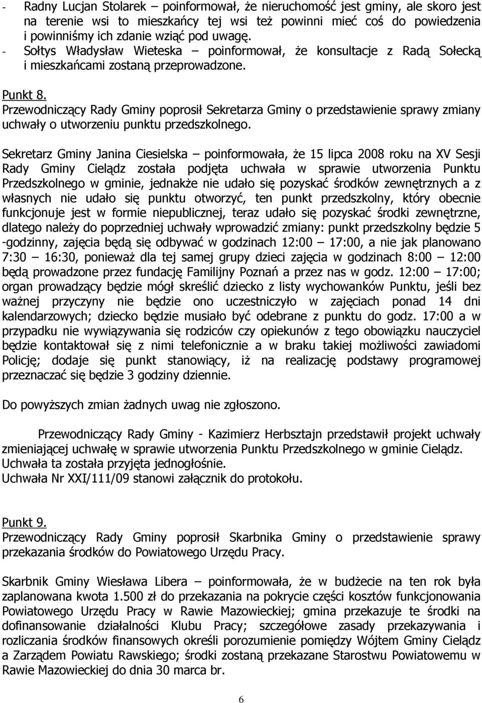 Przewodniczący Rady Gminy poprosił Sekretarza Gminy o przedstawienie sprawy zmiany uchwały o utworzeniu punktu przedszkolnego.