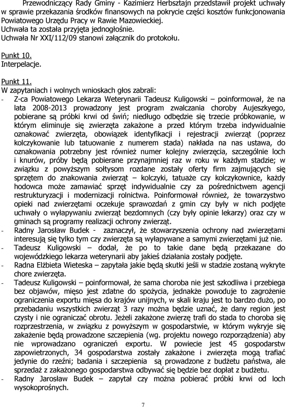 W zapytaniach i wolnych wnioskach głos zabrali: - Z-ca Powiatowego Lekarza Weterynarii Tadeusz Kuligowski poinformował, że na lata 2008-2013 prowadzony jest program zwalczania choroby Aujeszkyego,