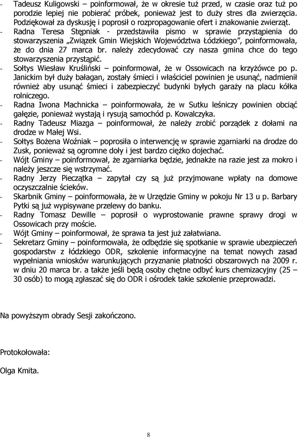 - Radna Teresa Stępniak - przedstawiła pismo w sprawie przystąpienia do stowarzyszenia Związek Gmin Wiejskich Województwa Łódzkiego, poinformowała, że do dnia 27 marca br.