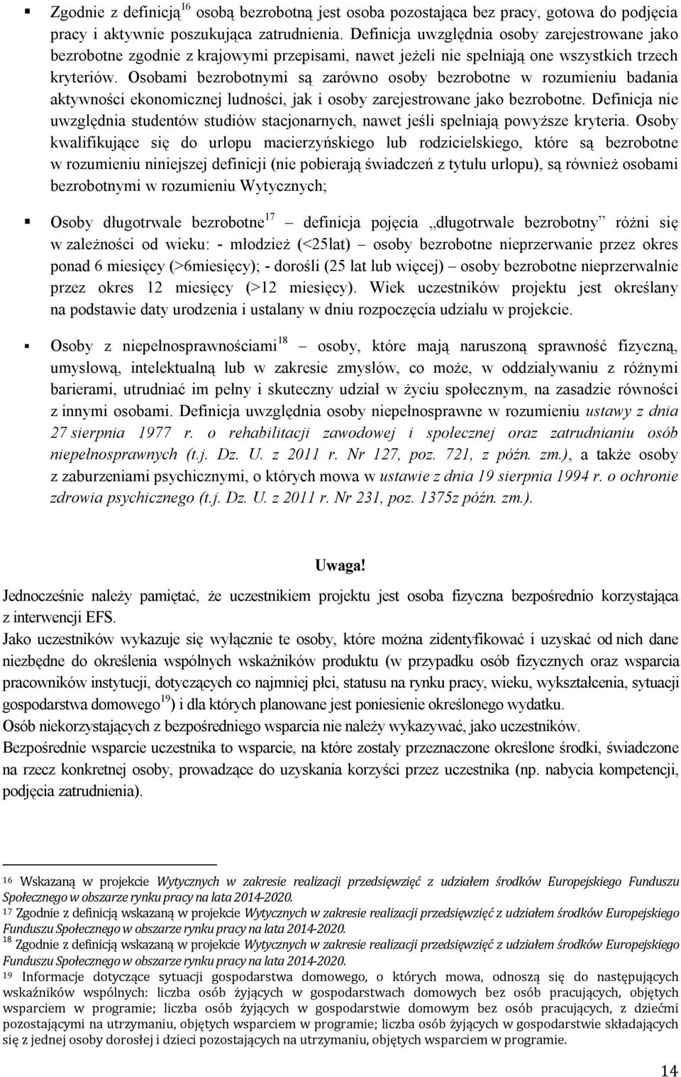 Osobami bezrobotnymi są zarówno osoby bezrobotne w rozumieniu badania aktywności ekonomicznej ludności, jak i osoby zarejestrowane jako bezrobotne.