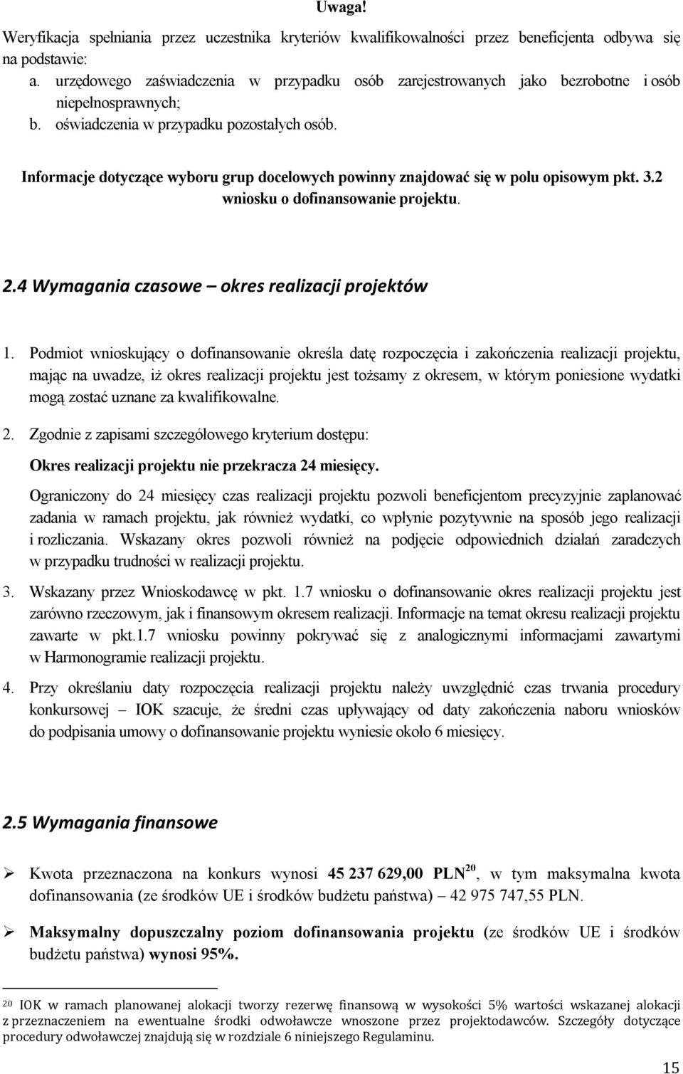 Informacje dotyczące wyboru grup docelowych powinny znajdować się w polu opisowym pkt. 3.2 wniosku o dofinansowanie projektu. 2.4 Wymagania czasowe okres realizacji projektów 1.