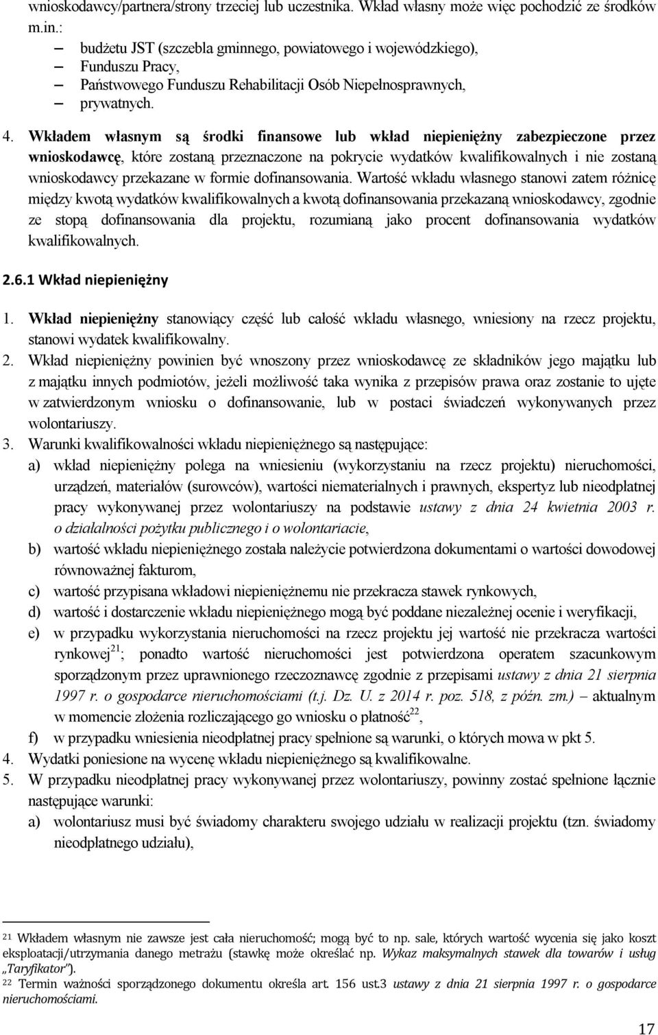 Wkładem własnym są środki finansowe lub wkład niepieniężny zabezpieczone przez wnioskodawcę, które zostaną przeznaczone na pokrycie wydatków kwalifikowalnych i nie zostaną wnioskodawcy przekazane w