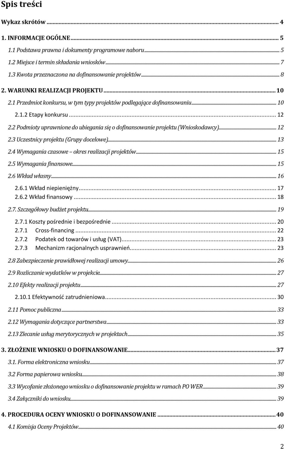 2 Podmioty uprawnione do ubiegania się o dofinansowanie projektu (Wnioskodawcy)... 12 2.3 Uczestnicy projektu (Grupy docelowe)... 13 2.4 Wymagania czasowe okres realizacji projektów... 15 2.