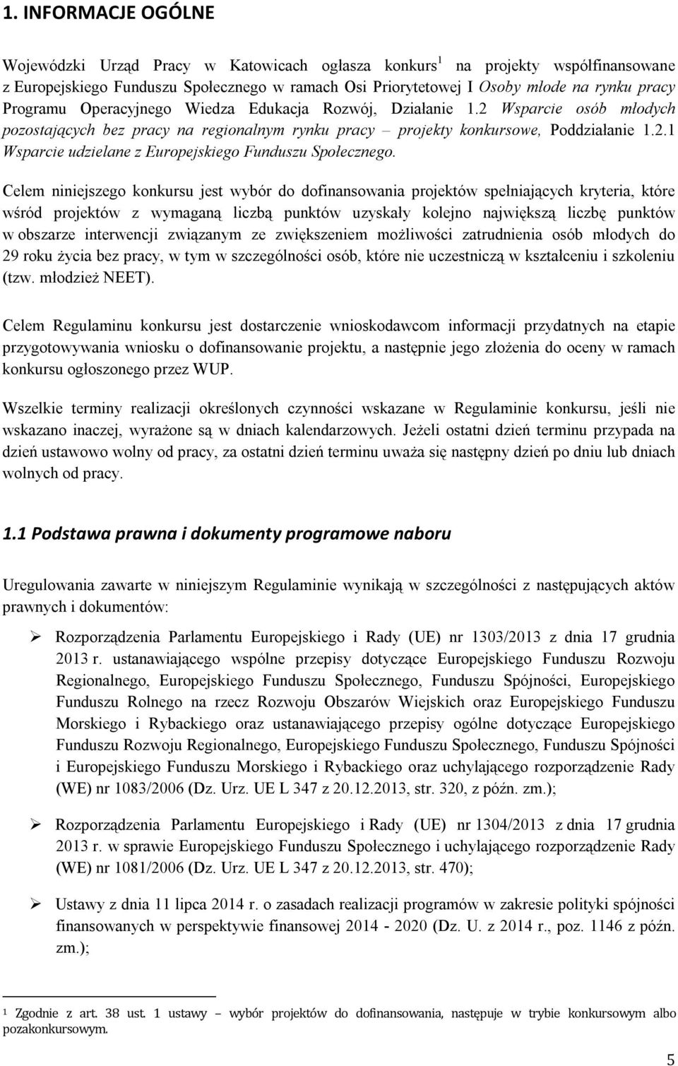 Celem niniejszego konkursu jest wybór do dofinansowania projektów spełniających kryteria, które wśród projektów z wymaganą liczbą punktów uzyskały kolejno największą liczbę punktów w obszarze