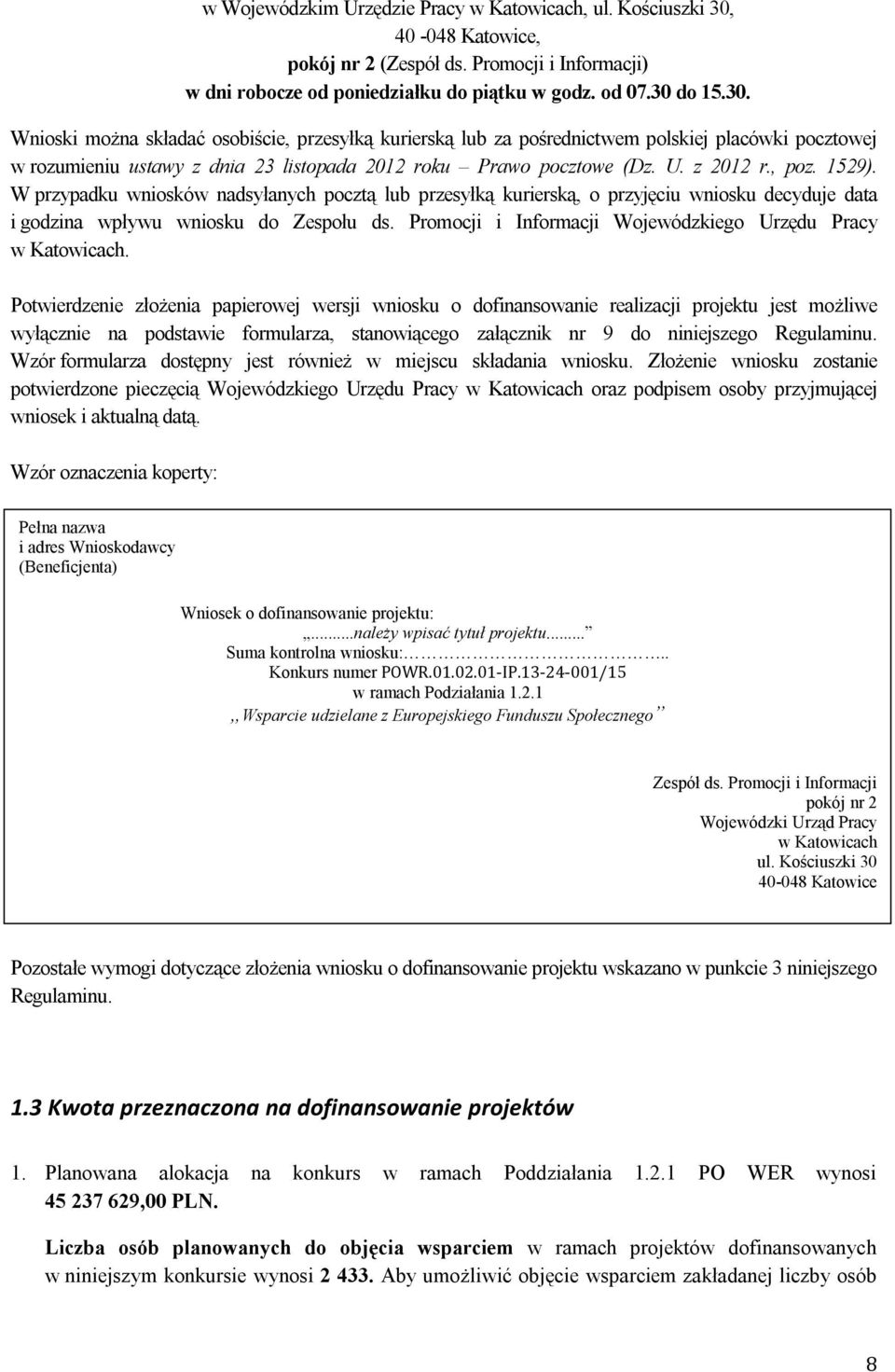 do 15.30. Wnioski można składać osobiście, przesyłką kurierską lub za pośrednictwem polskiej placówki pocztowej w rozumieniu ustawy z dnia 23 listopada 2012 roku Prawo pocztowe (Dz. U. z 2012 r., poz.