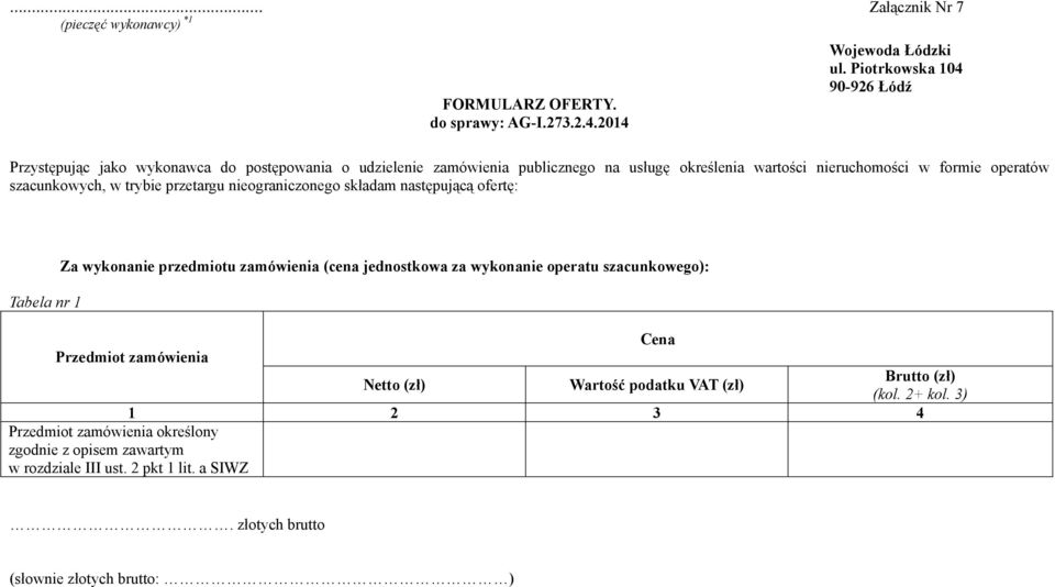 szacunkowych, w trybie przetargu nieograniczonego składam następującą ofertę: Tabela nr 1 Za wykonanie przedmiotu zamówienia (cena jednostkowa za wykonanie operatu