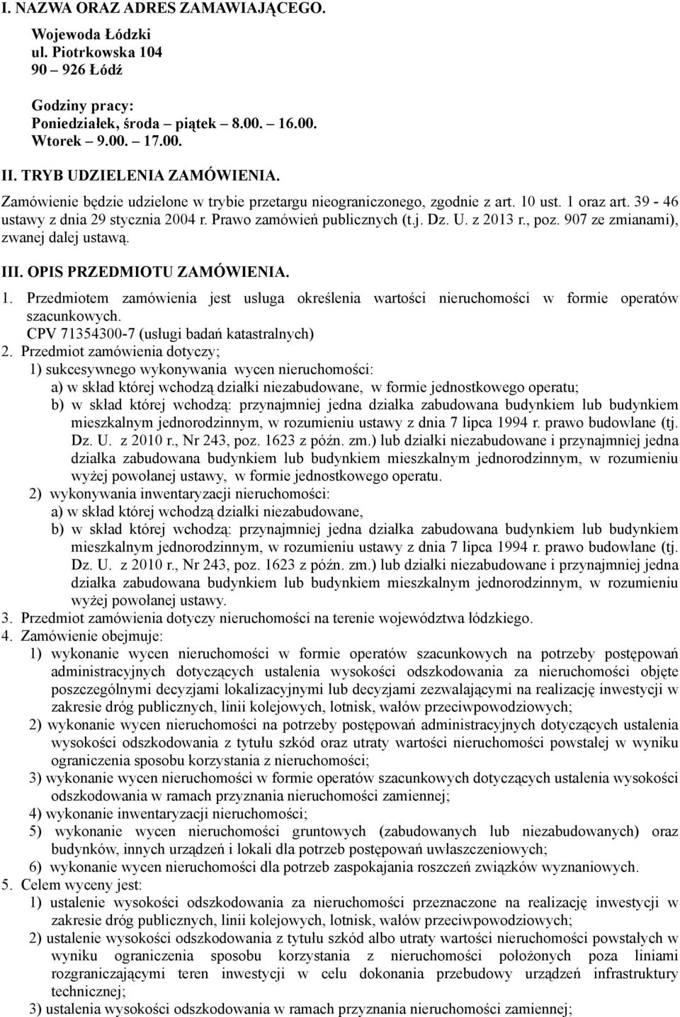 907 ze zmianami), zwanej dalej ustawą. III. OPIS PRZEDMIOTU ZAMÓWIENIA. 1. Przedmiotem zamówienia jest usługa określenia wartości nieruchomości w formie operatów szacunkowych.