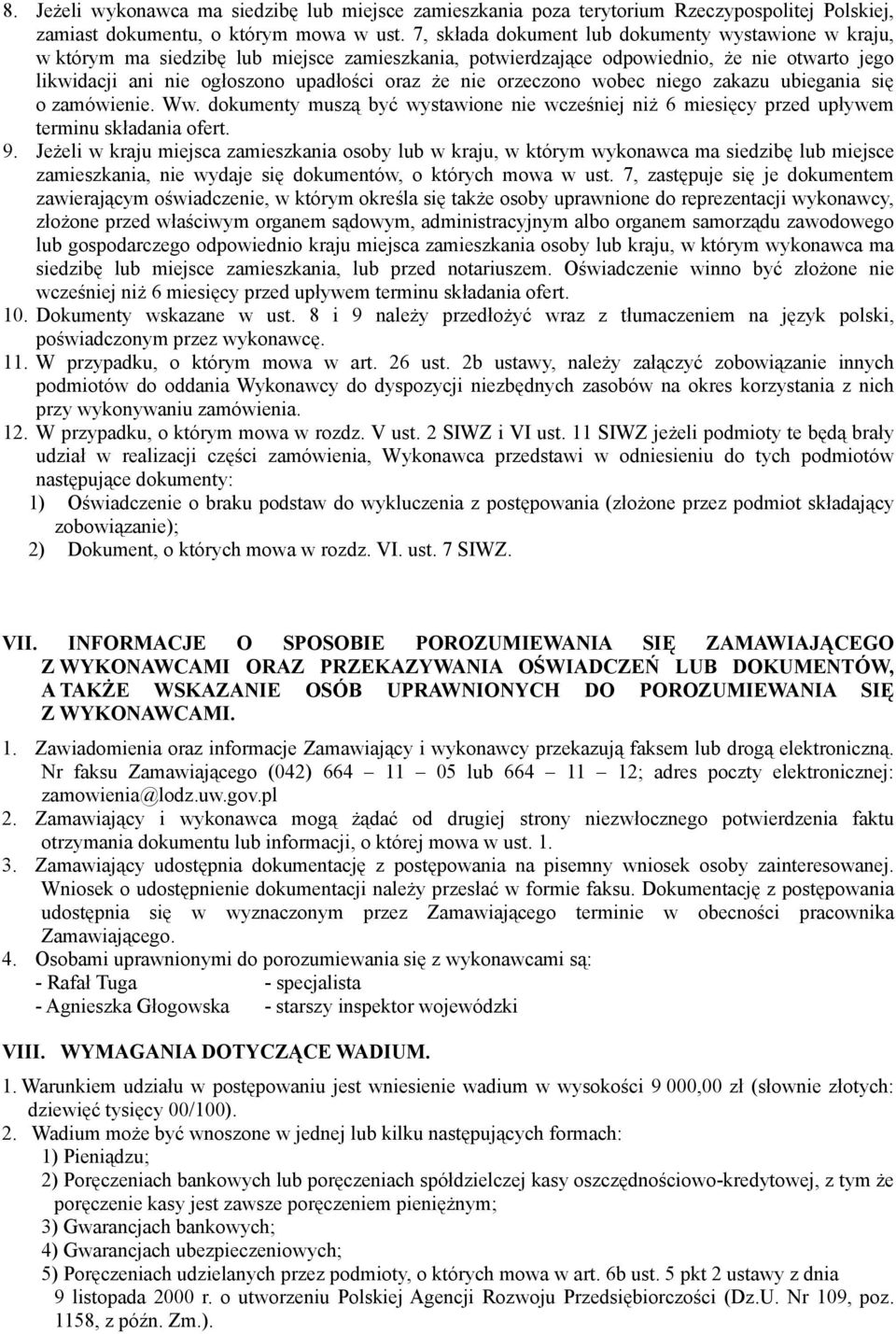 orzeczono wobec niego zakazu ubiegania się o zamówienie. Ww. dokumenty muszą być wystawione nie wcześniej niż 6 miesięcy przed upływem terminu składania ofert. 9.