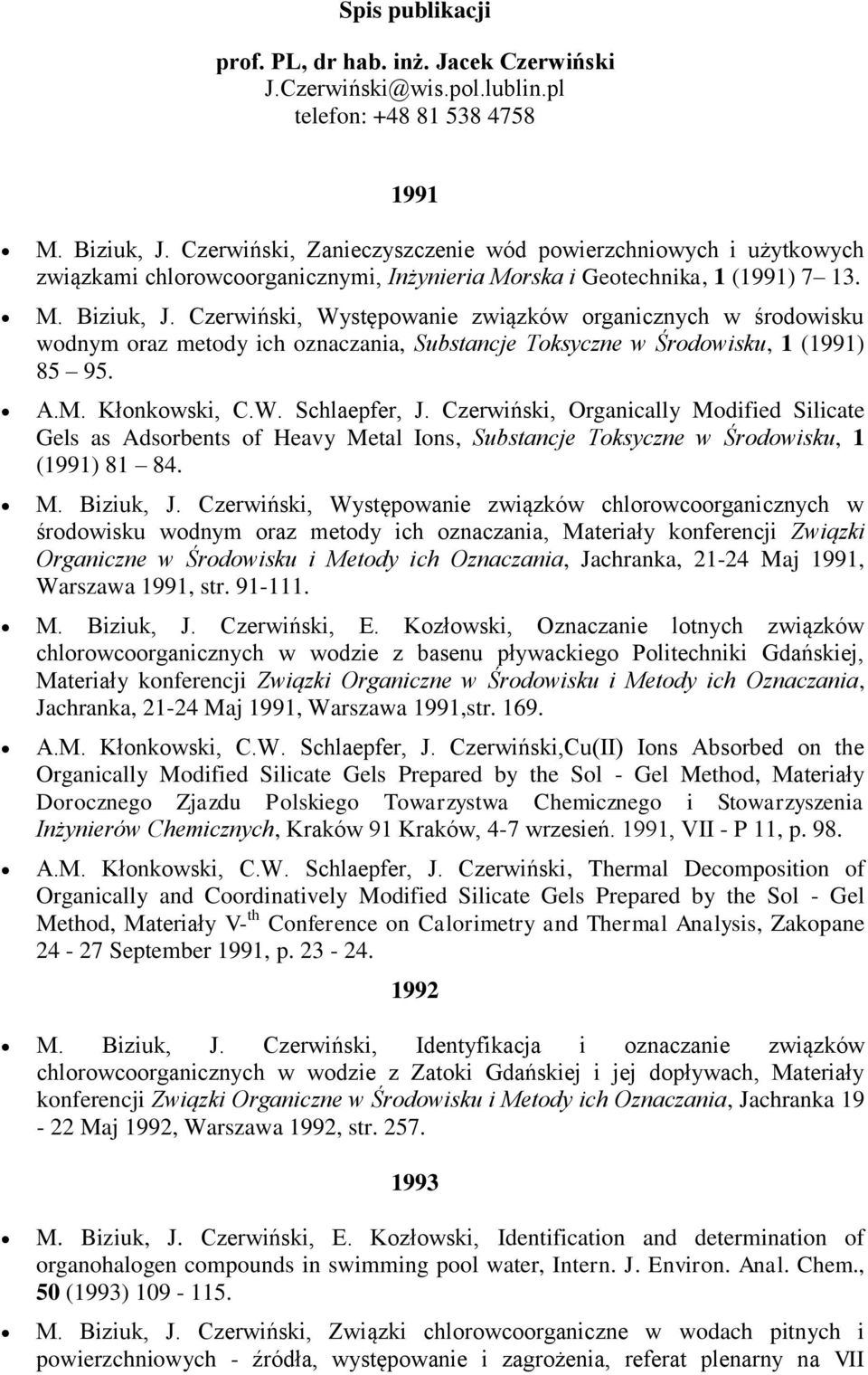 Czerwiński, Występowanie związków organicznych w środowisku wodnym oraz metody ich oznaczania, Substancje Toksyczne w Środowisku, 1 (1991) 85 95. A.M. Kłonkowski, C.W. Schlaepfer, J.