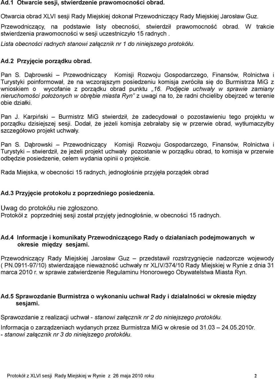 Lista obecności radnych stanowi załącznik nr 1 do niniejszego protokółu. Ad.2 Przyjęcie porządku obrad. Pan S.