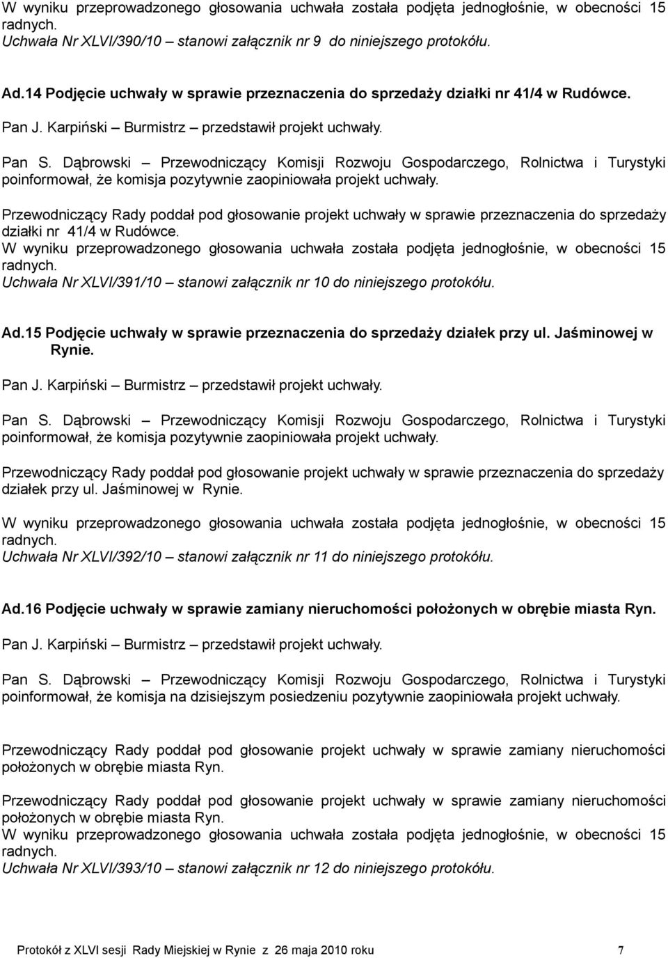 działek przy ul. Jaśminowej w Rynie. Uchwała Nr XLVI/392/10 stanowi załącznik nr 11 do niniejszego protokółu. Ad.16 Podjęcie uchwały w sprawie zamiany nieruchomości położonych w obrębie miasta Ryn.