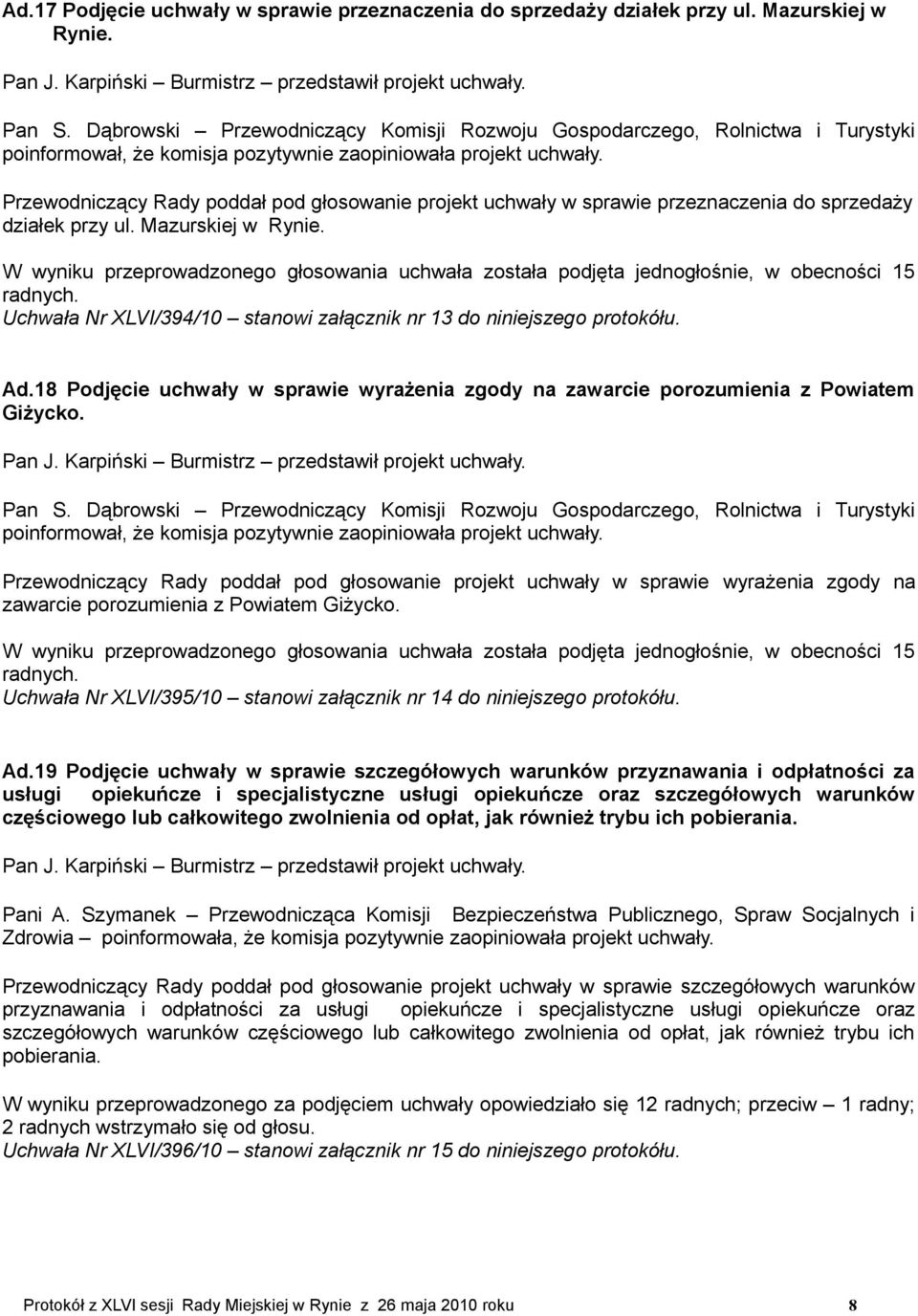 Przewodniczący Rady poddał pod głosowanie projekt uchwały w sprawie wyrażenia zgody na zawarcie porozumienia z Powiatem Giżycko.