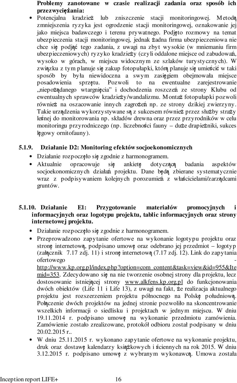 Podjęto rozmowy na temat ubezpieczenia stacji monitoringowej, jednak żadna firma ubezpieczeniowa nie chce się podjąć tego zadania, z uwagi na zbyt wysokie (w mniemaniu firm ubezpieczeniowych) ryzyko