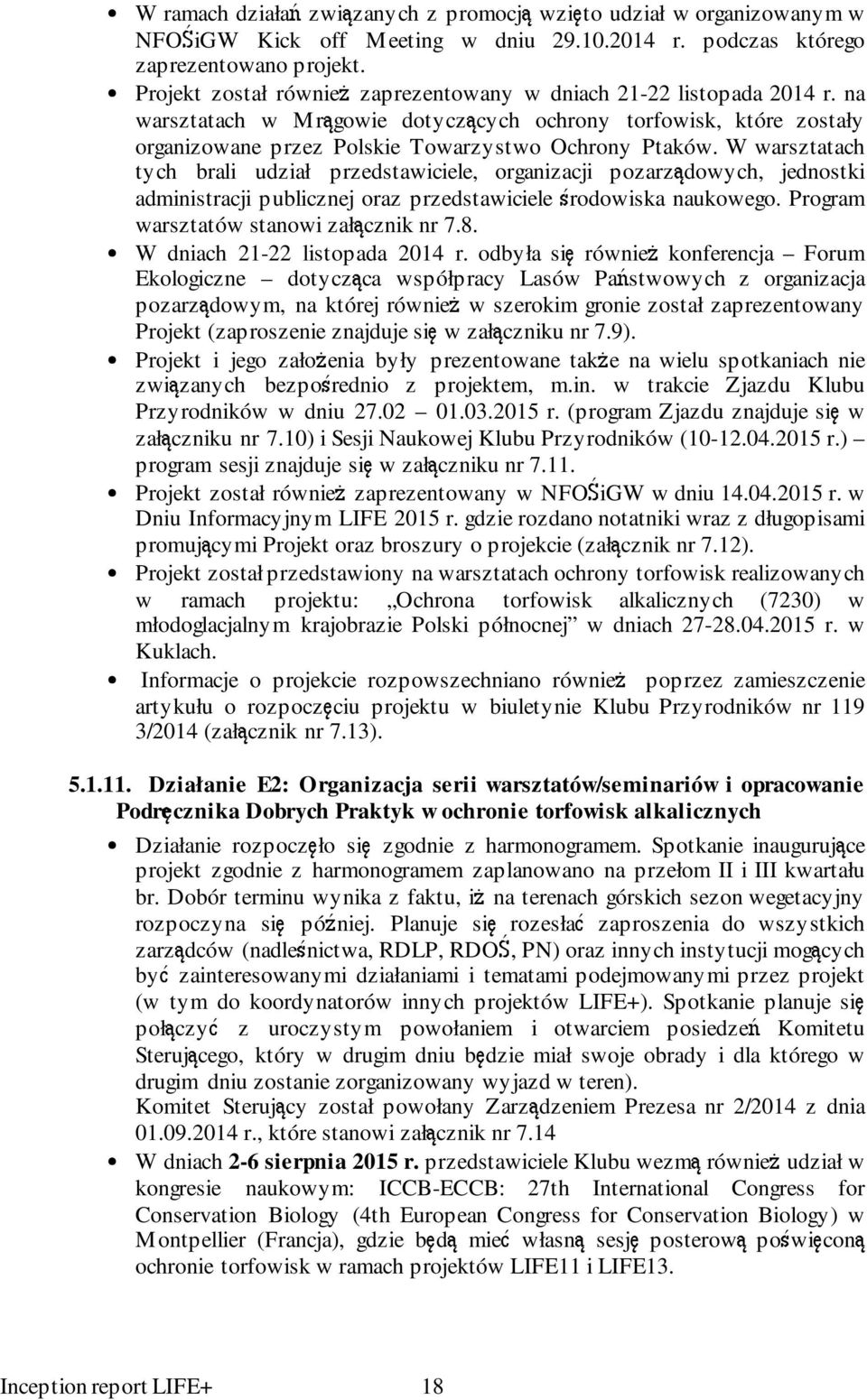W warsztatach tych brali udział przedstawiciele, organizacji pozarządowych, jednostki administracji publicznej oraz przedstawiciele środowiska naukowego. Program warsztatów stanowi załącznik nr 7.8.