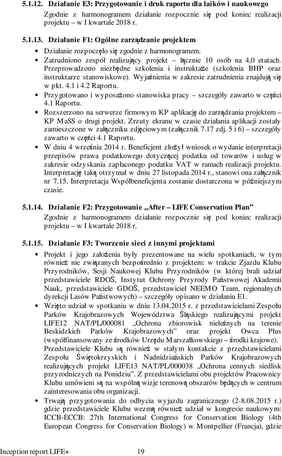 Przeprowadzono niezbędne szkolenia i instruktaże (szkolenia BHP oraz instruktarze stanowiskowe). Wyjaśnienia w zakresie zatrudnienia znajdują się w pkt. 4.1 i 4.2 Raportu.