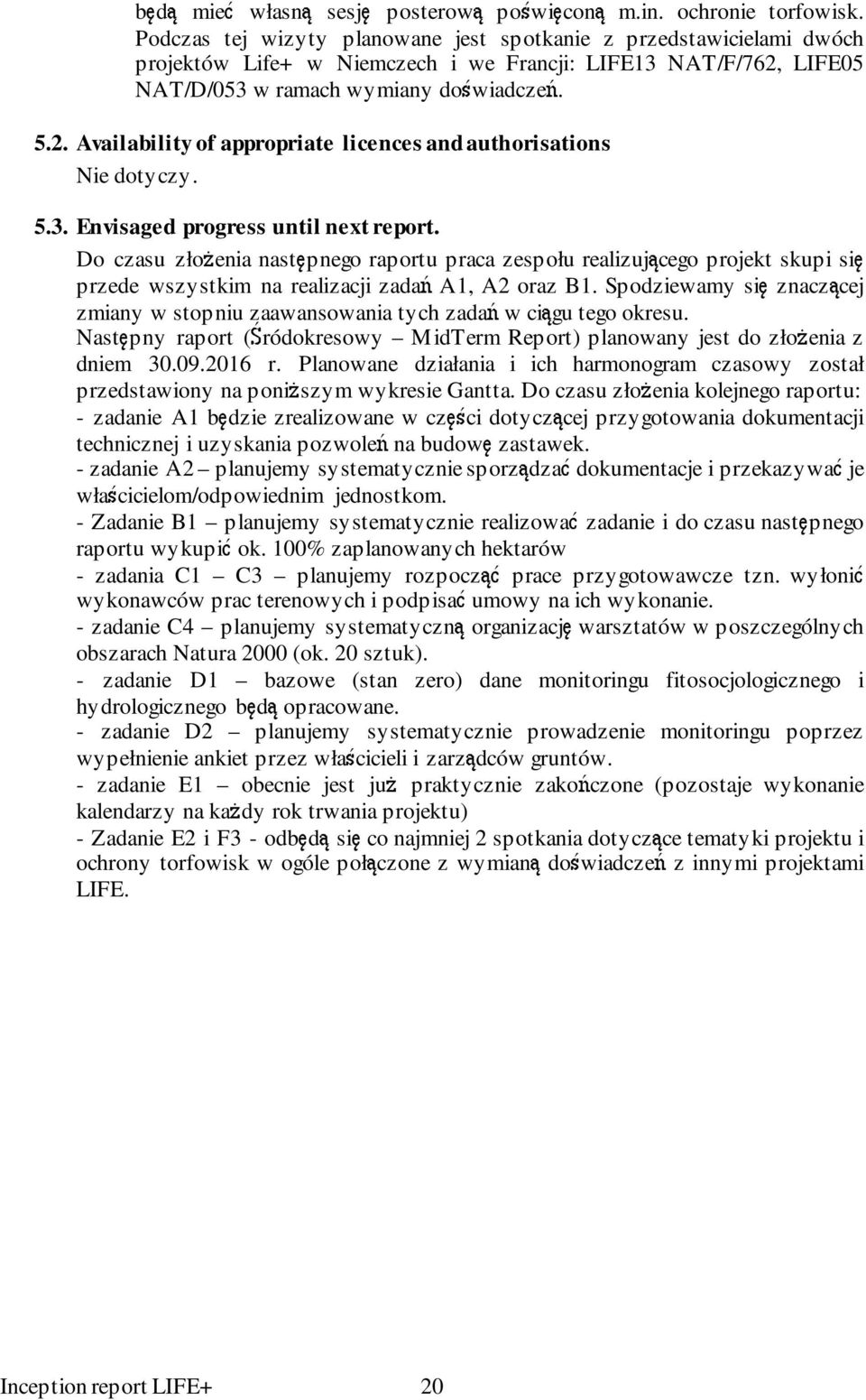 5.3. Envisaged progress until next report. Do czasu złożenia następnego raportu praca zespołu realizującego projekt skupi się przede wszystkim na realizacji zadań A1, A2 oraz B1.