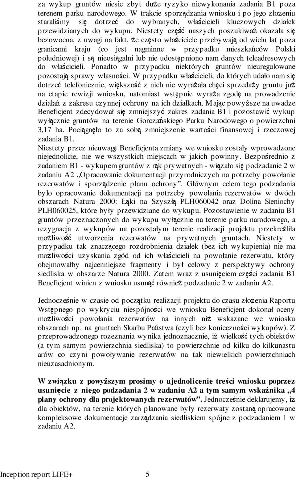 Niestety część naszych poszukiwań okazała się bezowocna, z uwagi na fakt, że często właściciele przebywają od wielu lat poza granicami kraju (co jest nagminne w przypadku mieszkańców Polski